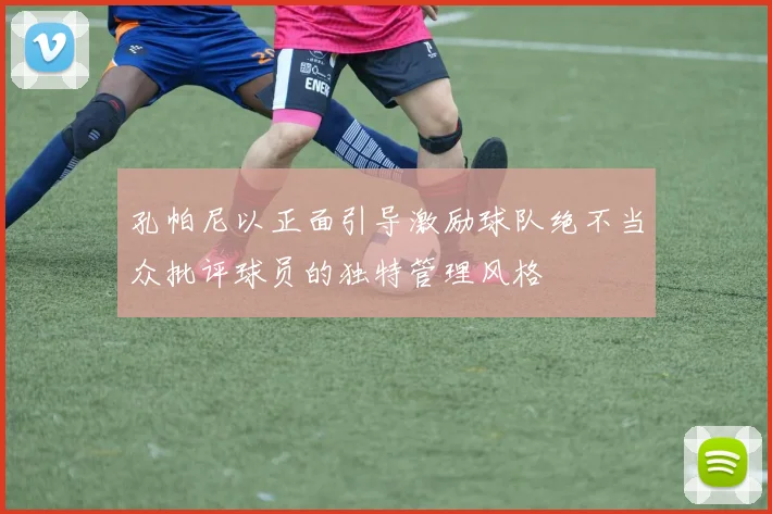 孔帕尼以正面引导激励球队绝不当众批评球员的独特管理风格